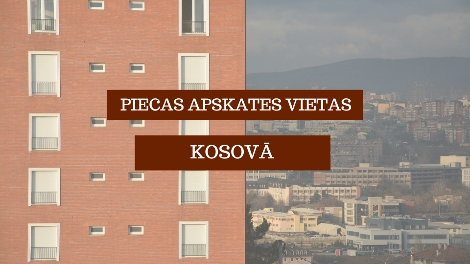 Piecas apskates vietas Kosovā