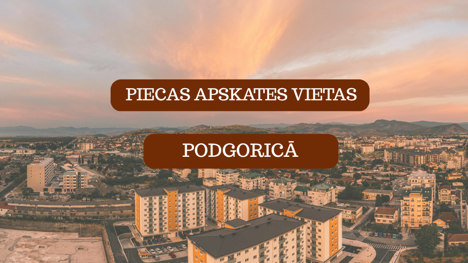 Piecas apskates vietas Podgricā